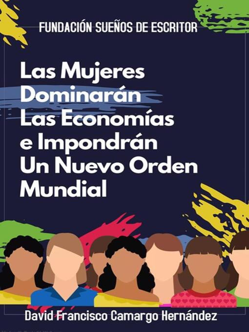 Title details for Las Mujeres Dominarán Las Economías e Impondrán Un Nuevo Orden Mundial by David Francisco Camargo Hernández - Available